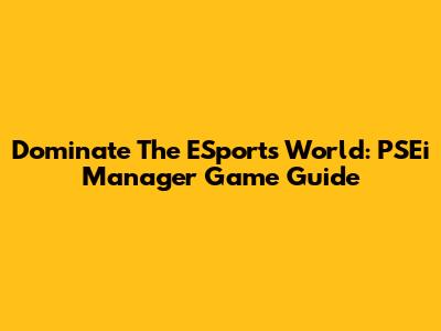 Dominate The ESports World: PSEi Manager Game Guide