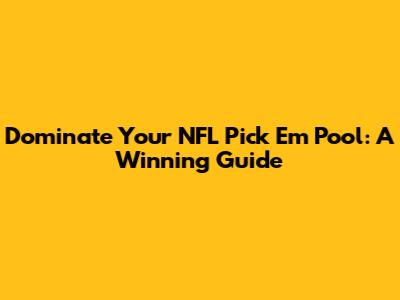 Dominate Your NFL Pick 'Em Pool: A Winning Guide
