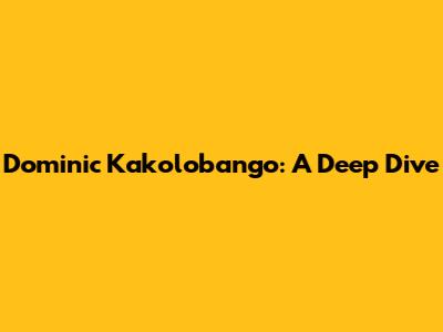 Dominic Kakolobango: A Deep Dive