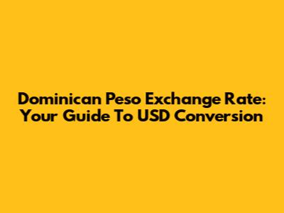 Dominican Peso Exchange Rate: Your Guide To USD Conversion