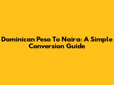 Dominican Peso To Naira: A Simple Conversion Guide