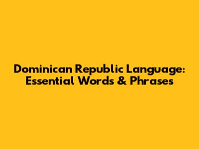 Dominican Republic Language: Essential Words & Phrases
