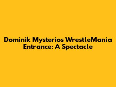 Dominik Mysterio's WrestleMania Entrance: A Spectacle
