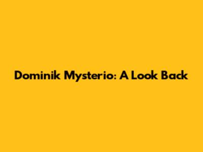 Dominik Mysterio: A Look Back