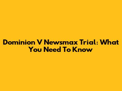 Dominion V Newsmax Trial: What You Need To Know
