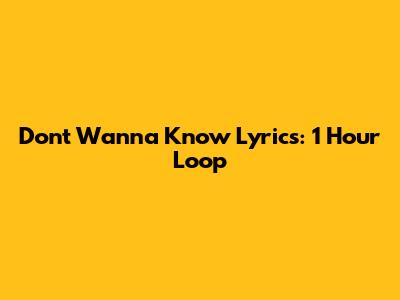 Don't Wanna Know Lyrics: 1 Hour Loop