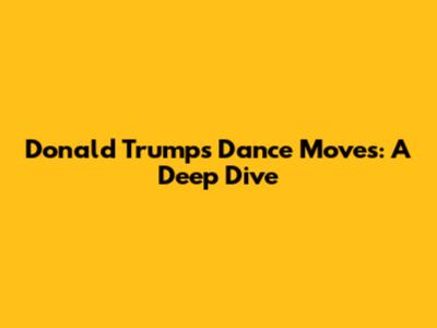 Donald Trump's Dance Moves: A Deep Dive