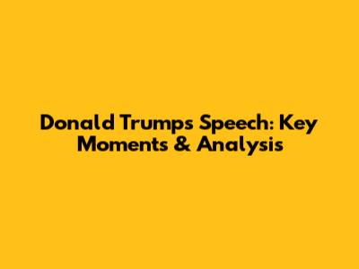Donald Trump's Speech: Key Moments & Analysis