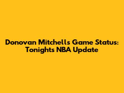 Donovan Mitchell's Game Status: Tonight's NBA Update
