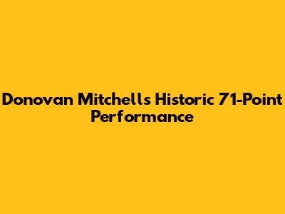 Donovan Mitchell's Historic 71-Point Performance