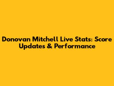 Donovan Mitchell Live Stats: Score Updates & Performance