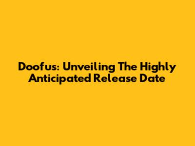 Doofus: Unveiling The Highly Anticipated Release Date