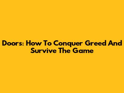 Doors: How To Conquer Greed And Survive The Game