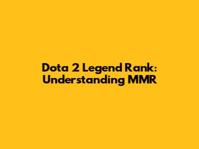 Dota 2 Legend Rank: Understanding MMR