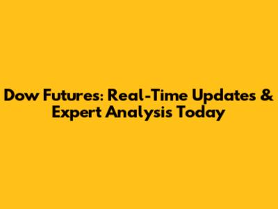 Dow Futures: Real-Time Updates & Expert Analysis Today