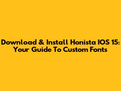 Download & Install Honista IOS 15: Your Guide To Custom Fonts