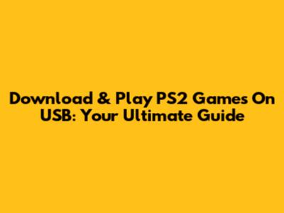 Download & Play PS2 Games On USB: Your Ultimate Guide