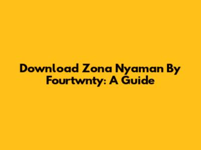 Download 'Zona Nyaman' By Fourtwnty: A Guide