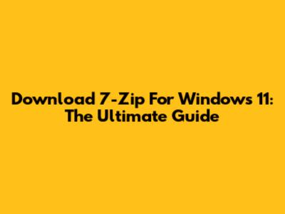 Download 7-Zip For Windows 11: The Ultimate Guide
