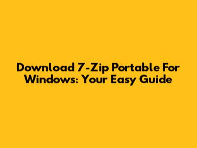 Download 7-Zip Portable For Windows: Your Easy Guide