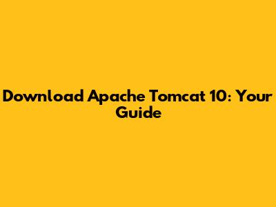 Download Apache Tomcat 10: Your Guide