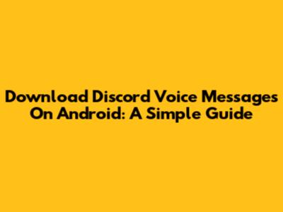 Download Discord Voice Messages On Android: A Simple Guide