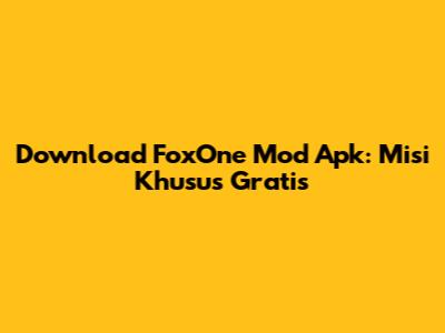 Download FoxOne Mod Apk: Misi Khusus Gratis