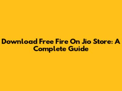Download Free Fire On Jio Store: A Complete Guide