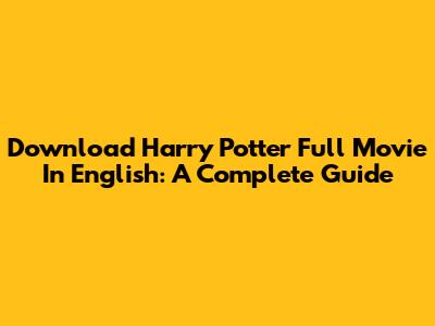 Download Harry Potter Full Movie In English: A Complete Guide