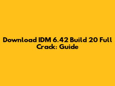 Download IDM 6.42 Build 20 Full Crack: Guide