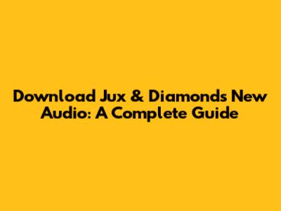 Download Jux & Diamond's New Audio: A Complete Guide