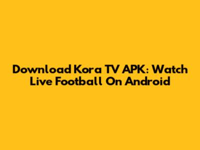 Download Kora TV APK: Watch Live Football On Android
