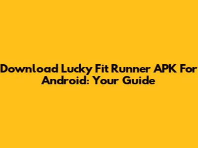 Download Lucky Fit Runner APK For Android: Your Guide