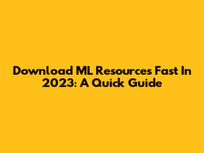 Download ML Resources Fast In 2023: A Quick Guide