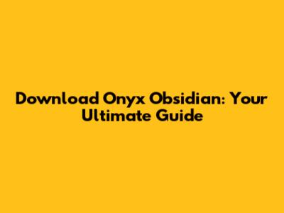 Download Onyx Obsidian: Your Ultimate Guide