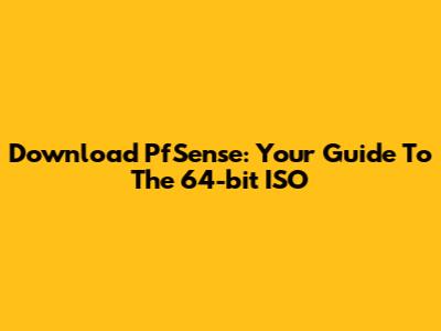 Download PfSense: Your Guide To The 64-bit ISO