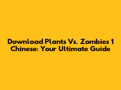 Download Plants Vs. Zombies 1 Chinese: Your Ultimate Guide