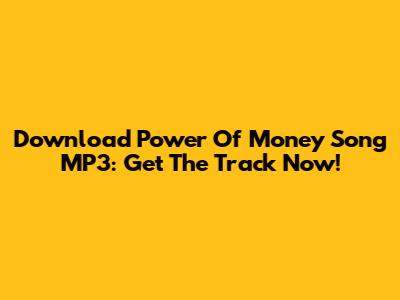Download Power Of Money Song MP3: Get The Track Now!