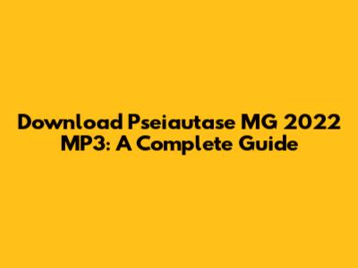 Download Pseiautase MG 2022 MP3: A Complete Guide