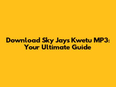 Download Sky Jay's 'Kwetu' MP3: Your Ultimate Guide