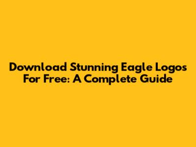 Download Stunning Eagle Logos For Free: A Complete Guide