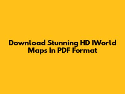 Download Stunning HD IWorld Maps In PDF Format