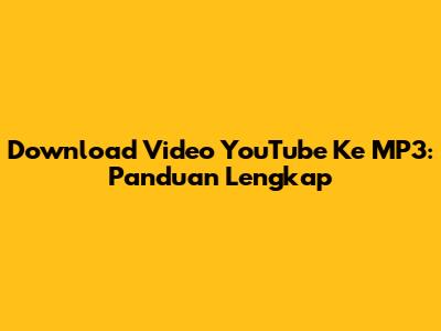 Download Video YouTube Ke MP3: Panduan Lengkap