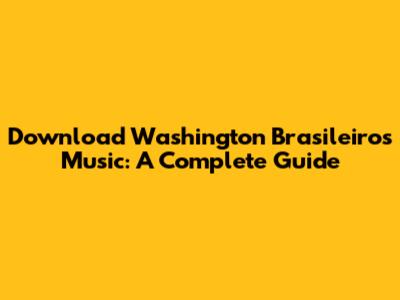 Download Washington Brasileiro's Music: A Complete Guide
