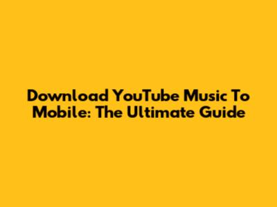 Download YouTube Music To Mobile: The Ultimate Guide