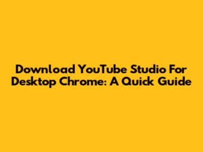 Download YouTube Studio For Desktop Chrome: A Quick Guide