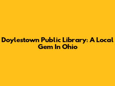 Doylestown Public Library: A Local Gem In Ohio