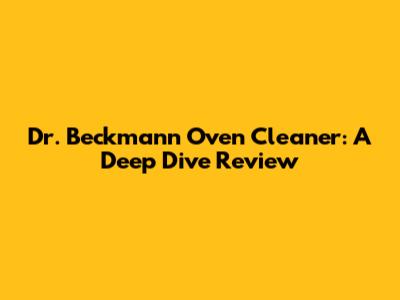 Dr. Beckmann Oven Cleaner: A Deep Dive Review