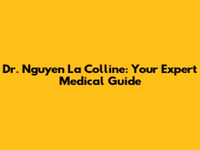 Dr. Nguyen La Colline: Your Expert Medical Guide