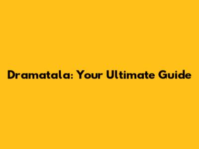 Dramatala: Your Ultimate Guide